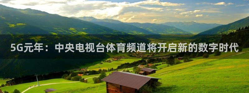 833足球比赛免费直播：5G元年：中央电视台体育频道将开启新的数字时代